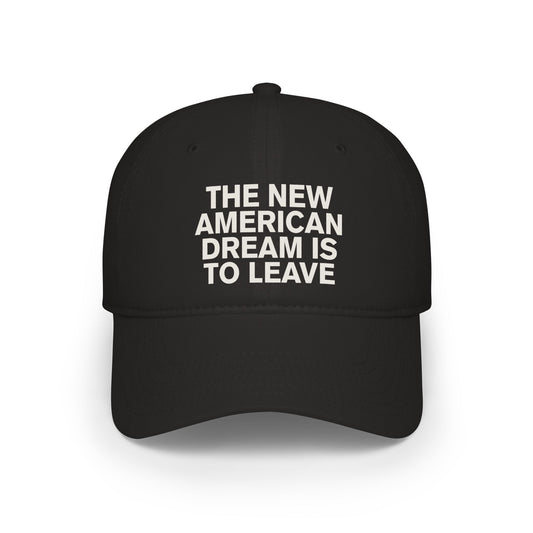 The New American Dream is to Leave - Low Profile Baseball Cap