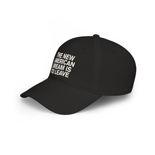 The New American Dream is to Leave - Low Profile Baseball Cap