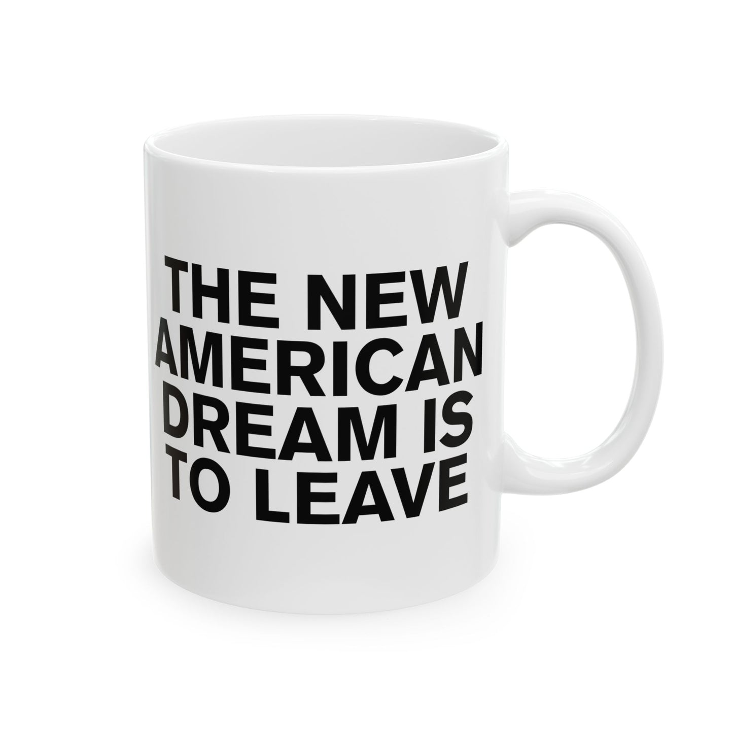 Ceramic Mug — “The New American Dream is to Leave™"
