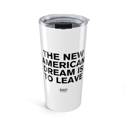 20 oz Tumbler — “The New American Dream is to Leave™” (White / Black Text)